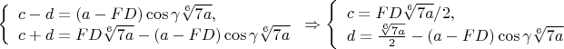 $\left\{
\begin{array}{lcl}
 c-d=(a-FD)\cos\gamma \sqrt[6]{7a},\\
 c+d=FD\sqrt[6]{7a}-(a-FD)\cos\gamma \sqrt[6]{7a}\\
\end{array}
\right.\Rightarrow \left\{
\begin{array}{lcl}
 c=FD\sqrt[6]{7a}/2, \\
 d=\frac{\sqrt[6]{7a}}{2}-(a-FD)\cos\gamma\sqrt[6]{7a}\\
\end{array}
\right.$