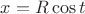 $x = R\cos t$