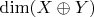 $\operatorname{dim}(X \oplus Y)$