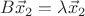 $B\vec{x}_2=\lambda \vec{x}_2$
