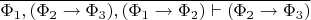 $\overline{\Phi_1,(\Phi_2\to\Phi_3),(\Phi_1\to\Phi_2)\vdash(\Phi_2\to\Phi_3)}$