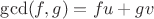 $\gcd(f, g) = fu + gv$