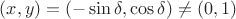 $(x,y)=(-\sin\delta, \cos\delta)\ne(0,1)$
