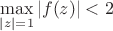 $\max\limits_{|z|=1}|f(z)|<2$