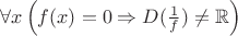 $\forall x \left(f(x)=0\Rightarrow D(\frac1f)\ne\mathbb{R}\right)$