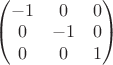 $\begin{pmatrix}
-1 & 0 & 0\\ 
0 & -1 & 0\\ 
0 & 0 & 1
\end{pmatrix}$