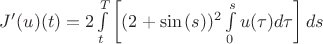 $J'(u)(t) = 2 \int\limits_{t}^{T} \left[ (2+\sin{(s)})^{2} \int\limits_{0}^{s}u(\tau)d\tau \right] ds$