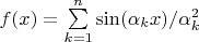 $f(x) = \sum\limits_{k=1}^n \sin (\alpha_k x) /\alpha_k ^2$