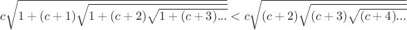 $c\sqrt{1+(c+1)\sqrt{1+(c+2)\sqrt{1+(c+3)...}}} < c\sqrt{(c+2)\sqrt{(c+3)\sqrt{(c+4)...}}} $
