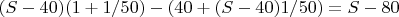 $(S-40)(1+1/50)-(40+(S-40)1/50)=S-80$