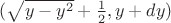 $(\sqrt{y-y^2}+\frac{1}{2},y+dy)$