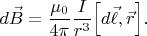 $d\vec{B}=\dfrac{\mu_0}{4\pi}\dfrac{I}{r^3}{\left[d\vec{\ell},\vec{r}\right]}.$