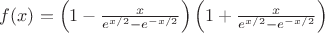$ f(x)=\left(1-\frac{x}{e^{x/2}-e^{-x/2}}\right)\left(1+\frac{x}{e^{x/2}-e^{-x/2}}\right)$