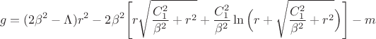 $$g=(2\beta^2-\Lambda)r^2-2\beta^2\Bigg[r\sqrt{\frac{C_1^2}{\beta^2}+r^2}+\frac{C_1^2}{\beta^2}\ln\Big(r+\sqrt{\frac{C_1^2}{\beta^2}+r^2}\Big)\Bigg]-m$$