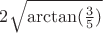 $2\sqrt{\arctan(\frac{3}{5})}$