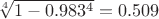 $\sqrt[4]{1-0.983^4}=0.509$