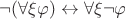 $\neg (\forall \xi \varphi) \leftrightarrow \forall \xi \neg \varphi$