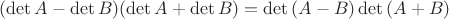 $$(\det{A}-\det{B})(\det{A}+\det{B})=\det{(A-B})\det{(A+B)}$$