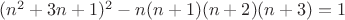 $(n^2+3n+1)^2-n(n+1)(n+2)(n+3)=1$
