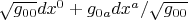 $\sqrt{g_{00}}dx^0+g_{0a}dx^a/\sqrt{g_{00}}$