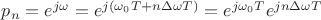 $p_n=e^{j\omega}=e^{j(\omega_0T+n\Delta\omega T)}=e^{j\omega_0T}e^{jn\Delta\omega T}$