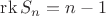 $\operatorname{rk}S_n=n-1$
