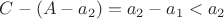 $C-(A-a_2)=a_2-a_1<a_2$
