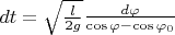 $dt = \sqrt{\frac{l}{2g}}\frac{d \varphi}{\cos \varphi - \cos \varphi_0}$