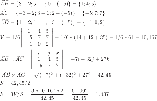 $\begin{gathered}
  \vec A\vec B = \left\{ {3 - 2;5 - 1;0 - ( - 5)} \right\} = \left\{ {1;4;5} \right\} \hfill \\
  \vec A\vec C = \left\{ { - 3 - 2;8 - 1;2 - ( - 5)} \right\} = \left\{ { - 5;7;7} \right\} \hfill \\
  \vec A\vec D = \left\{ {1 - 2;1 - 1; - 3 - ( - 5)} \right\} = \left\{ { - 1;0;2} \right\} \hfill \\
  V = 1/6\left| {\begin{array}{*{20}c}
   1 & 4 & 5  \\
   { - 5} & 7 & 7  \\
   { - 1} & 0 & 2  \\

 \end{array} } \right| = 1/6*(14 + 12 + 35) = 1/6*61 = 10,167 \hfill \\
  \vec A\vec B \times \vec A\vec C = \left| {\begin{array}{*{20}c}
   i & j & k  \\
   1 & 4 & 5  \\
   { - 5} & 7 & 7  \\

 \end{array} } \right| =  - 7i - 32j + 27k \hfill \\
  |\vec A\vec B \times \vec A\vec C| = \sqrt {( - 7)^2  + ( - 32)^2  + 27^2 }  = 42,45 \hfill \\
  S = 42,45/2 \hfill \\
  h = 3V/S = \frac{{3*10,167*2}}
{{42,45}} = \frac{{61,002}}
{{42,45}} = 1,437 \hfill \\ 
\end{gathered} $