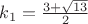 $k_{1}=\frac{3+\sqrt{13}}{2}$