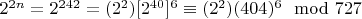 $2 ^ {2n} = 2 ^ {242} = (2 ^ 2)[2 ^ {40}] ^ 6\equiv (2 ^ 2)(404) ^ 6\mod727$