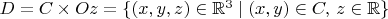 $D=C\times Oz=\{(x,y,z)\in\mathbb R^3\mid (x,y)\in C,\,z\in\mathbb R\}$