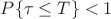 $P\{\tau\leq T\}<1$