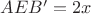 $AEB'=2x$