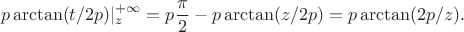 $$
p\arctan(t/2p)|_{z}^{+\infty}=p\frac\pi2-p\arctan(z/2p)=p\arctan(2p/z).
$$