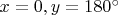 $x=0, y=180^\circ$