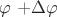 $\varphi$ +\Delta\varphi