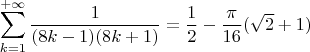 $$\sum\limits_{k=1}^{+\infty}\frac{1}{(8k-1)(8k+1)}=\frac{1}{2}-\frac{\pi}{16}(\sqrt{2}+1)$$