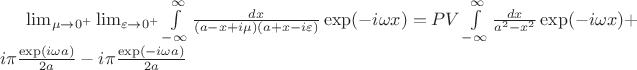 $\lim_{\mu\to0^{+}}\lim_{\varepsilon\to0^{+}}\int\limits_{-\infty}^{\infty}\frac {dx}{(a-x+i\mu)(a+x-i\varepsilon)}\exp(-i\omega x)=PV\int\limits_{-\infty}^{\infty}\frac {dx}{a^2-x^2}\exp(-i\omega x)+i\pi\frac{\exp(i\omega a)}{2a}-i\pi\frac{\exp(-i\omega a)}{2a}$