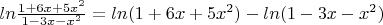$ln \frac{1+6x+5x^2}{1-3x-x^2}=ln(1+6x+5x^2) - ln(1-3x-x^2)$