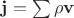 $\mathbf{j}=\sum\rho\mathbf{v}$