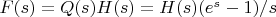 $F(s)=Q(s)H(s)=H(s)\[({e^s} - 1)/s\]$