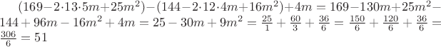 $(169-2\cdot13\cdot5m+25m^2)-(144-2\cdot12\cdot4m+16m^2)+4m=169-130m+25m^2-144+96m-16m^2+4m=25-30m+9m^2=\frac{25}{1}+\frac{60}{3}+\frac{36}{6}=\frac{150}{6}+\frac{120}{6}+\frac{36}{6}=\frac{306}{6}=51$