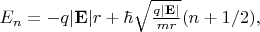 $E_n = - q \vert \mathbf{E} \vert r + \hbar \sqrt{\frac{q \vert \mathbf{E} \vert }{m r}} (n + 1/2),$