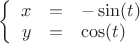 $\left\{
\begin{array}{rcl}
 x&=&-\sin(t) \\
 y&=&\cos(t) \\
\end{array}
\right.$