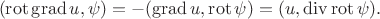 $$
(\mathrm{rot}\,\mathrm{grad}\, u, \psi)=-(\mathrm{grad}\, u,\mathrm{rot}\,\psi)=(u,\mathrm{div}\,\mathrm{rot}\, \psi).
$$