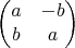 $$\begin{pmatrix}
 a & -b \\
 b & a
\end{pmatrix}$$