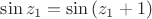 $\sin{z_1}=\sin{(z_1+1)}$