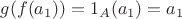 $g(f(a_1))=1_A(a_1)=a_1$