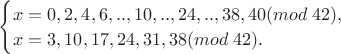 $\begin{cases}x=0,2,4,6,..,10,..,24,..,38,40 (mod \ 42),\\x=3,10,17,24,31,38 (mod \ 42) .\end{cases}$